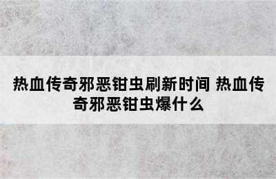 热血传奇邪恶钳虫刷新时间 热血传奇邪恶钳虫爆什么